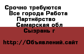 Срочно требуются !!!! - Все города Работа » Партнёрство   . Самарская обл.,Сызрань г.